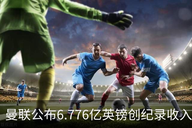 曼联公布6.776亿英镑创纪录收入，同日开卖老特拉福德草皮方块